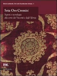 Seta oro cremisi. Segreti e tecnologia alla corte dei Visconti e degli Sforza. Catalogo della mostra (Milano, 29 ottobre 2009-21 febbraio 2010) - copertina