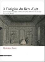 L' origine du livre d'art. Les recueils d'estampes comme entreprise éditoriale en Europe (XVI-XVIII siècles) (A) - copertina