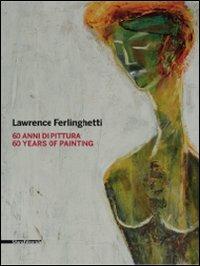 Lawrence Ferlinghetti. 60 anni di pittura. Catalogo della mostra (Roma, 26 febbraio-25 aprile 2010; Reggio Calabria, 5 maggio-1 luglio 2010). Ediz. italiana e ingles - copertina
