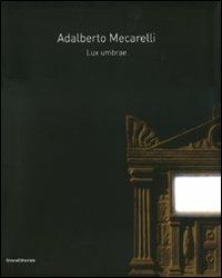 Adalberto Mecarelli. Lux umbrae. Catalogo della mostra (Siena, 27 febbraio-6 giugno 2010). Ediz. italiana e francese - copertina