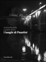 I luoghi di Pasolini. Catalogo della mostra (Casarsa della Delizia, 15 luglio-30 gennaio 2011)