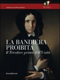 La bandiera proibita. Il tricolore prima dell'Unità. Catalogo della mostra (Reggio Emilia, 7 gennaio-13 febbraio 2011) - copertina