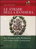 Le strade della bandiera. Dal tricolore della rivoluzione al tricolore della Costituzione. Catalodo della mostra (Reggio Emilia, 7 gennaio-2 giugno 2011)