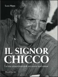 Il signor Chicco. La vita straordinaria di un uomo qualunque - Luca Masia - copertina