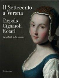 Il Settecento a Verona. Tiepolo, Cignaroli, Rotari. La nobiltà della pittura. Catalogo della mostra (Verona, 26 novembre 2011-9 aprile 2012). Ediz. illustrata - copertina