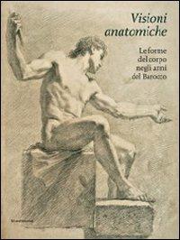 Visioni anatomiche. Le forme del corpo negli anni del Barocco - A. Carlino,R. Ciardi - copertina