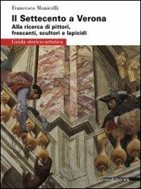 Il Settecento a Verona. Guida alla ricerca di pittori, frescanti, scultori e lapicidi. Ediz. illustrata - Francesco Monicelli - copertina