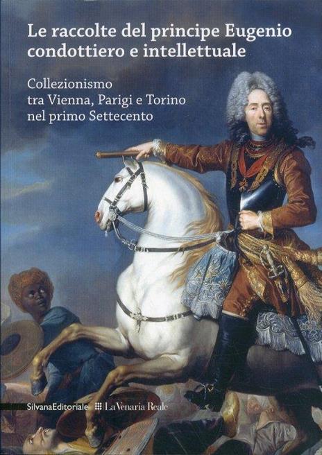 Le raccolte del principe Eugenio condottiero e intellettuale. Collezionismo tra Vienna, Parigi e Torino nel primo Settecento. Catalogo della mostra (Torino 2012). Ediz. bilingue - 2