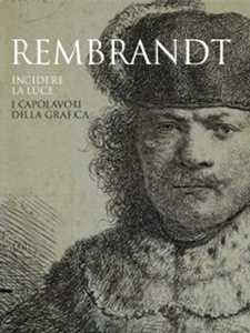 Rembrandt. Incidere la luce. I capolavori della grafica. Catalogo della mostra (Pavia, 17 marzo-1 luglio 2012). Ediz. illustrata