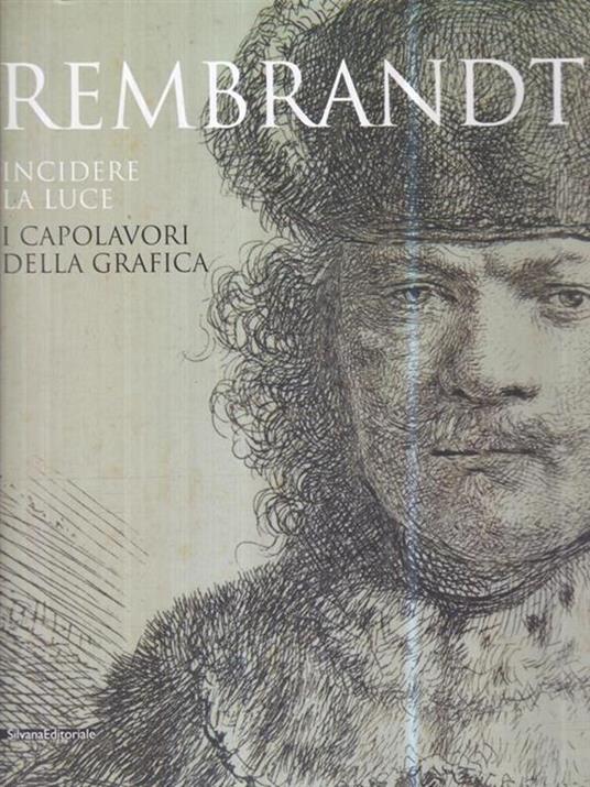 Rembrandt. Incidere la luce. I capolavori della grafica. Catalogo della mostra (Pavia, 17 marzo-1 luglio 2012). Ediz. illustrata - 2