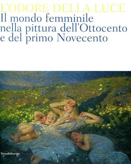 L' odore della luce. Il mondo femminile nella pittura dell'Ottocento e del primo Novecento. Catalogo della mostra (Barletta, 5 maggio-19 agosto 2012) - copertina