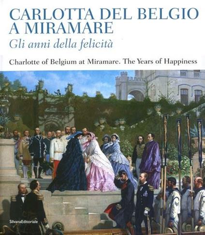 Carlotta del Belgio a Miramare. Gli anni della felicità. Catalogo della mostra (Trieste, 10 novembre 2012-20 gennaio 2013). Ediz. italiana e inglese - copertina