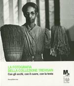 La fotografia della collezione Trevisan. Con gli occhi, con il cuore, con la testa. Catalogo della mostra (Rovereto, 24 luglio-9 settembre 2012). Ediz. illustrata