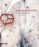 Sandro Bracchitta. Craved miracles. Catalogo della mostra (Modica, 7 luglio-30 agosto 2012). Ediz. italiana e inglese