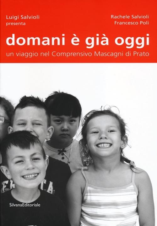 Domani è già oggi. Un viaggio nel comprensivo Mascagni di Prato - Rachele Salvioli,Francesco Poli - copertina