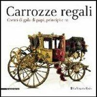 Carrozze regali. Cortei di gala di papi, principi e re. Catalogo della mostra (Venaria, 28 settembre-2 febbraio 2014) - copertina