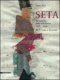 Seta. Il dizionario delle mezzetinte 1628-1938. Da Avinato a Zizzolino - Chiara Buss - 2