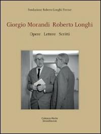 Giorgio Morandi, Roberto Longhi. Opere, lettere, scritti. Catalogo della mostra (Firenze, 1-22 giugno 2014). Ediz. italiana e inglese - copertina