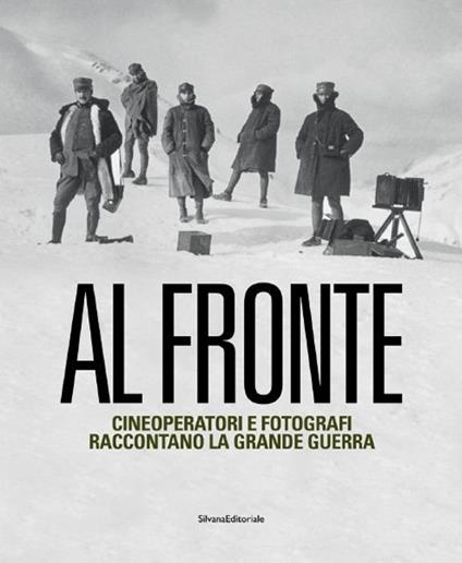 Al fronte. Cineoperatori e fotografi raccontano la grande guerra. Catalogo della mostra (Torino, 22 gennaio-5 maggio 2015). Ediz. illustrata - copertina