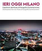 Ieri, oggi Milano 2015. Capolavori del Museo di Fotografia Contemporanea. Catalogo della mostra (Milano, 19 giugno-30 agosto 2015). Ediz. italiana e inglese