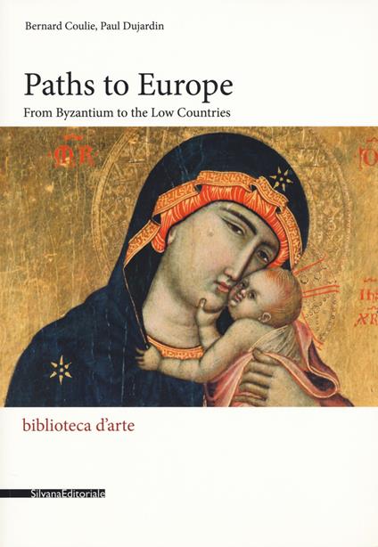 Paths to Europe. From Byzantium to the low countries. Ediz. a colori - Bernard Coulie,Paul Dujardin - copertina