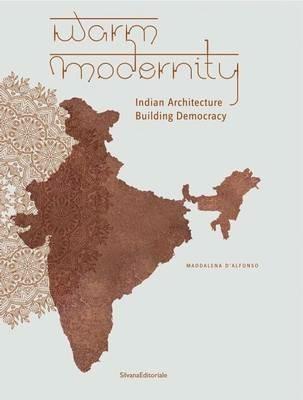 Warm modernity. Indian architecture. Building democracy. Ediz. illustrata - Maddalena D'Alfonso - copertina