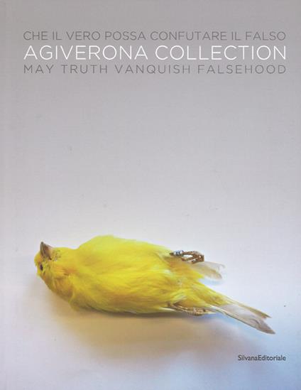 Che il vero possa confutare il falso. Agiverona collection. Catalogo della mostra (Siena, 25 giugno-16 ottobre 2016) Ediz. italiana e inglese - copertina