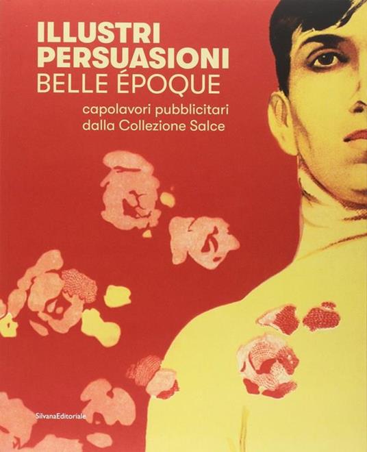 Illustri persuasioni. Belle Époque. Capolavori pubblicitari della Collezione Salce. Catalogo della mostra (Treviso, 26 maggio-24 settembre 2017). Ediz. illustrata - copertina