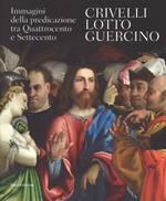 Crivelli, Lotto, Guercino. Immagini della predicazione tra Quattrocento e Settecento. Catalogo della mostra (Loreto, 7 ottobre 2017-8 aprile 2018). Ediz. a colori