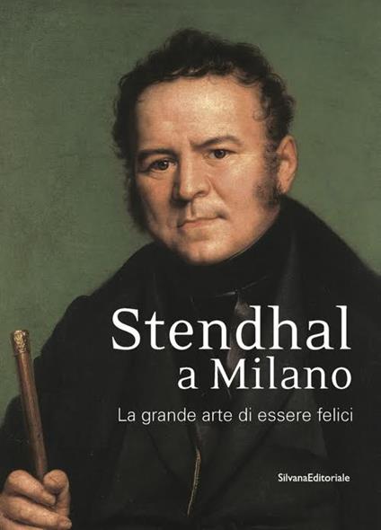 Stendhal a Milano. La grande arte di essere felici. Catalogo della mostra (Milano, 13 settembre-31 ottobre 2016). Ediz. a colori - copertina