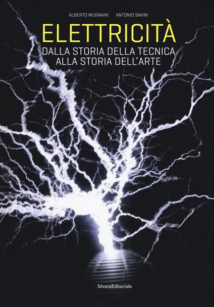 Elettricità. Dalla storia della tecnica alla storia dell'arte. Ediz. a colori - Alberto Mugnaini,Antonio Savini - copertina