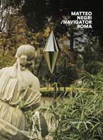 Matteo Negri. Navigator Roma. Catalogo della mostra (Roma, 17 aprile-18 giugno 2018). Ediz. italiana e inglese