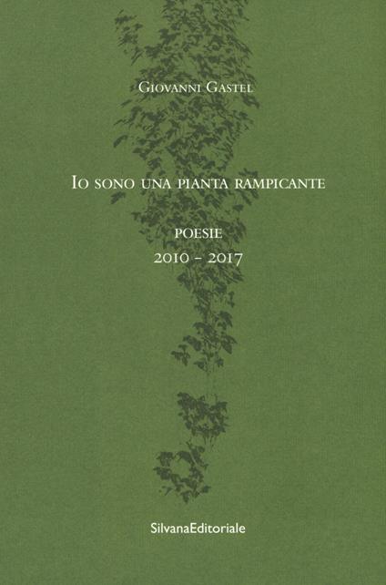 Io sono una pianta rampicante. Poesie 2010-2017 - Giovanni Gastel - copertina