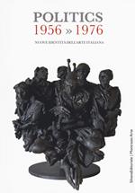 Politics 1956-1976. Nuove identità dell'arte italiana. Catalogo della mostra (Gemonio, 25 novembre 2017-24 marzo 2018; Iseo, 2 marzo-14 aprile 2019). Ediz. a colori