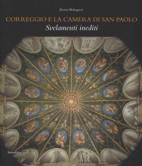 Correggio e la camera di San Paolo. Svelamenti inediti. Ediz. a colori - Renza Bolognesi - copertina