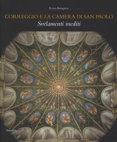 Correggio e la camera di San Paolo. Svelamenti inediti. Ediz. a colori - Renza Bolognesi - 2