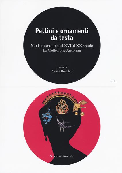 Pettini e ornamenti da testa. Moda e costume dal XVI al XX secolo. La Collezione Antonini. Ediz. illustrata - copertina