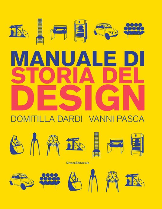 Manuale di storia del design. Ediz. a colori - Domitilla Dardi,Vanni Pasca - copertina