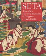 Seta. Il filo d'oro che unì il Piemonte al Giappone (1865-1890). Catalogo della mostra (Racconigi, 14 settembre-20 novembre 2018). Ediz. illustrata