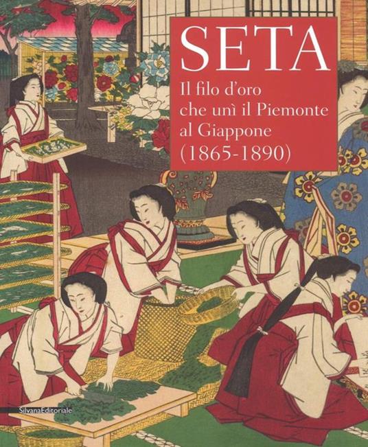 Seta. Il filo d'oro che unì il Piemonte al Giappone (1865-1890). Catalogo della mostra (Racconigi, 14 settembre-20 novembre 2018). Ediz. illustrata - 3