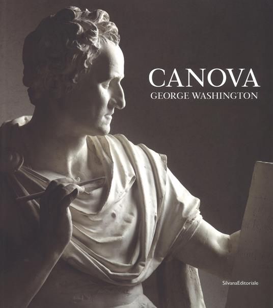 Canova. George Washington. Catalogo della mostra (New York, 22 maggio-23 settembre 2018; Possagno, 11 novembre 2018-28 aprile 2019). Ediz. illustrata - copertina