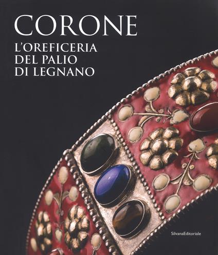 Le corone. L'oreficeria del Palio di Legnano. Dall'invenzione alla ricostruzione storica. Ediz. a colori - copertina