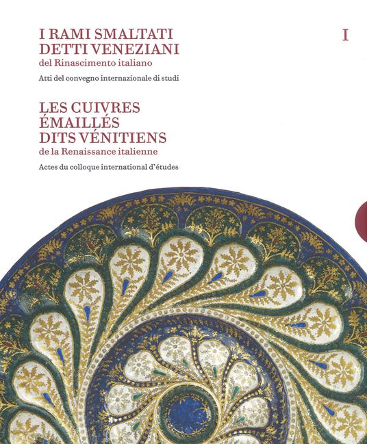 I rami smaltati detti veneziani del rinascimento italiano. Ediz. italiana e francese. Vol. 1-2: Atti del convegno internazionale di studi-Corpus delle opere nelle collezioni pubbliche e private. - copertina