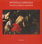 Battistello Caracciolo. Dialogo all'ombra di Caravaggio. Ediz. a colori