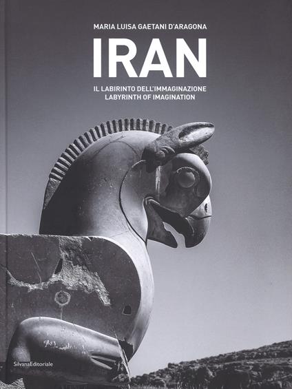 Iran. Il labirinto dell'immaginazione. Ediz. italiana e inglese - Maria Luisa Gaetani D'Aragona - copertina