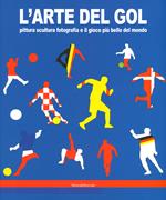 L'arte del gol. Pittura, scultura, fotografia e il gioco più bello del mondo. Catalogo della mostra (Reggio Emilia, 19 giugno-8 settembre 2019). Ediz. a colori