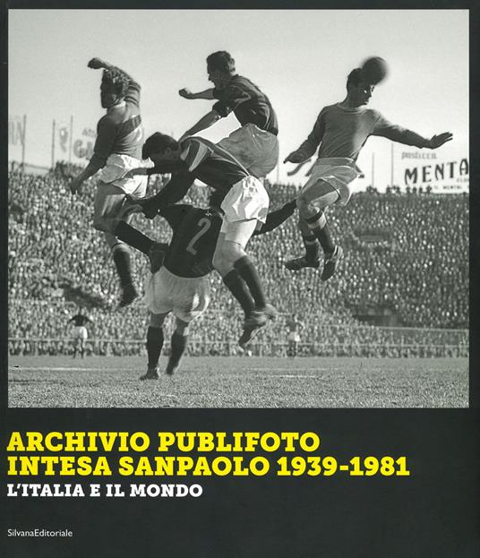 Archivio Publifoto Intesa San Paolo 1939-1981. L'Italia e il mondo. Ediz. illustrata - copertina