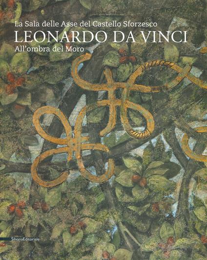 Leonardo da Vinci. La sala delle Asse del Castello Sforzesco. Sotto l'Ombra del Moro. Ediz. a colori - copertina