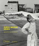 Durch Mauern gehen. Catalogo della mostra (Berlino, 12 settembre 2019-19 gennaio 2020). Ediz. illustrata