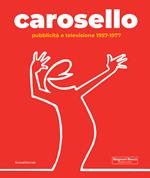 Carosello. Pubblicità e televisione 1957-1977. Ediz. illustrata